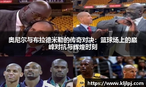 奥尼尔与布拉德米勒的传奇对决：篮球场上的巅峰对抗与辉煌时刻